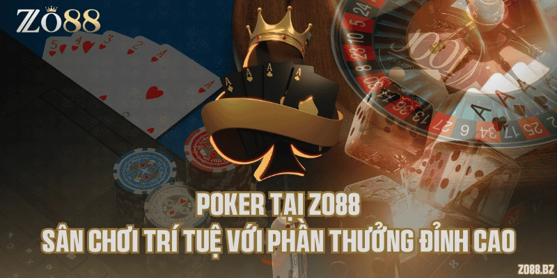Poker tại Zo88 – Sân chơi trí tuệ với phần thưởng đỉnh cao