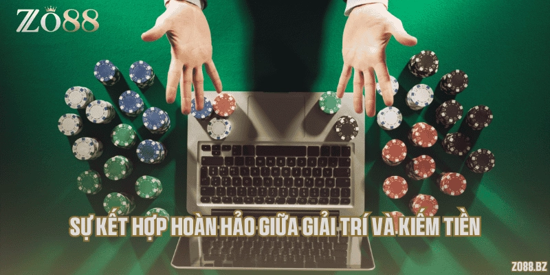 Sự kết hợp hoàn hảo giữa giải trí và kiếm tiền